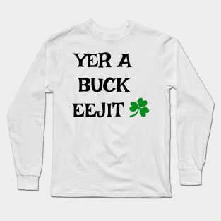 Yer a buck eejit - Irish Slang Long Sleeve T-Shirt
